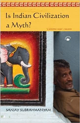 Is Indian Civilization a Myth?: Fictions and Histories