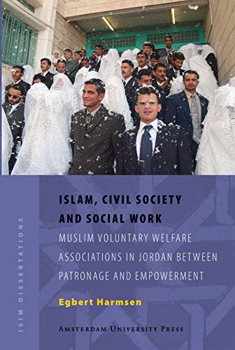Islam, Civil Society and Social Work: Muslim Voluntary Welfare Associations in Jordan between Patronage and Empowerment